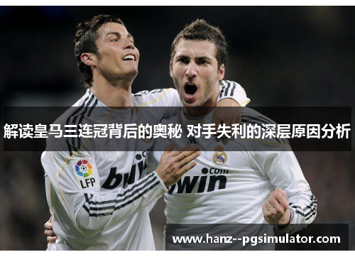 解读皇马三连冠背后的奥秘 对手失利的深层原因分析 解读皇马三连冠背后的奥秘 对手失利的深层原因分析
