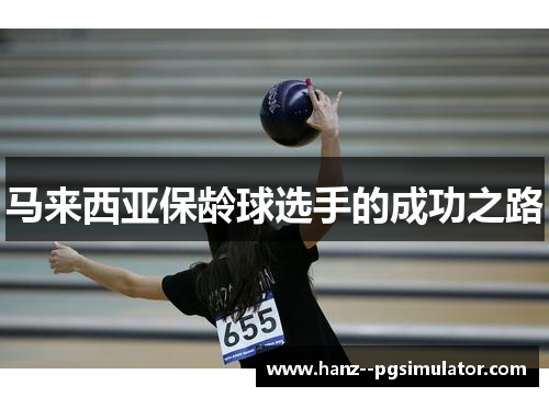 马来西亚保龄球选手的成功之路 马来西亚保龄球选手的成功之路