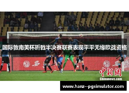国际敦南美杯折戟半决赛联赛表现平平无缘欧战资格 国际敦南美杯折戟半决赛联赛表现平平无缘欧战资格