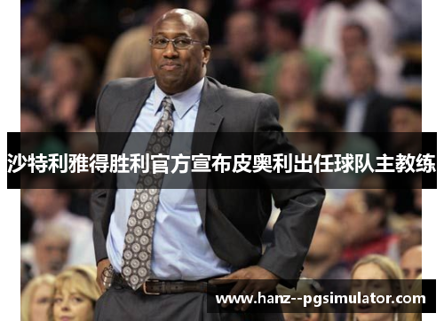 沙特利雅得胜利官方宣布皮奥利出任球队主教练