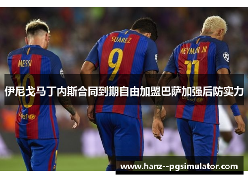 伊尼戈马丁内斯合同到期自由加盟巴萨加强后防实力